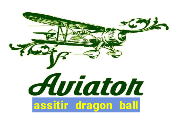 assitir dragon ball z dublado